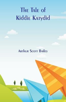The Tale of Kiddie Katydid by Bailey, Arthur Scott