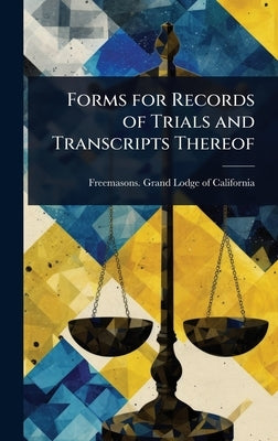 Forms for Records of Trials and Transcripts Thereof by Grand Lodge of California, Freemasons