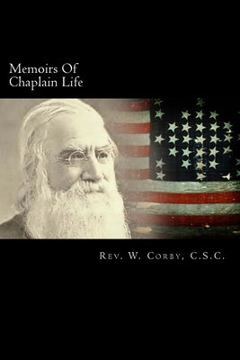 Memoirs Of Chaplain Life by Corby C. S. C., W.