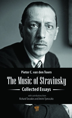 The Music of Stravinsky: Collected Essays by Van Den Toorn, Pieter C.