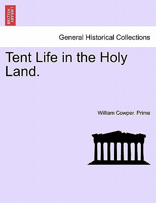 Tent Life in the Holy Land. by Prime, William Cowper