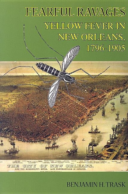 Fearful Ravages: Yellow Fever in New Orleans, 1796-1905 by Trask, Benjamin H.