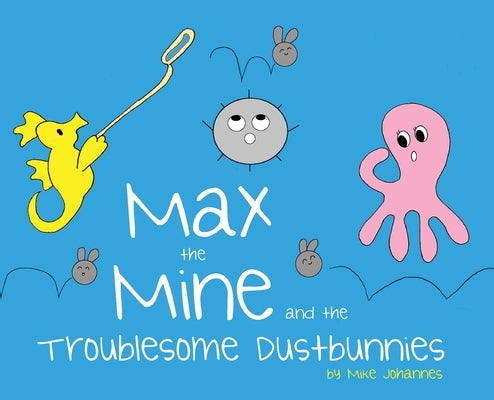 Max the Mine and the Troublesome Dustbunnies by Johannes, Mike