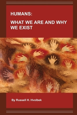 Humans: What We Are and Why We Exist by Hvolbek, Russell