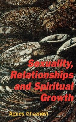 Sexuality, Relationships and Spiritual Growth by Ghaznavi, Agnes