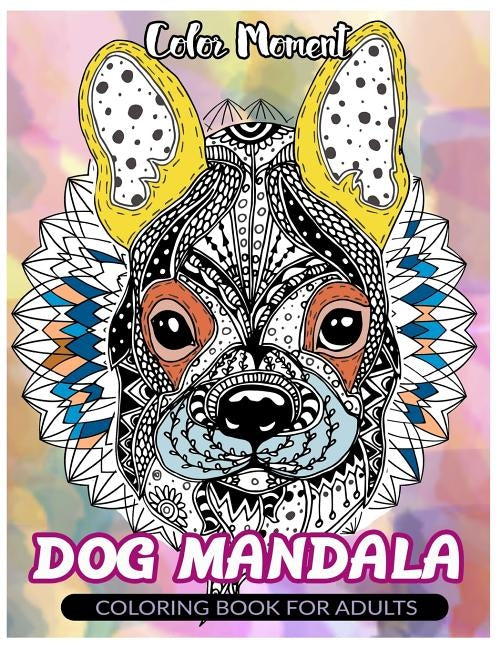 Color Moment: DOG Mandala: Coloring Book for Adults by Dog Coloring Book