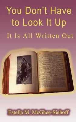You Don't Have to Look It Up: It is All Written Out by McGhee-Siehoff, Estella M.