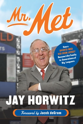Mr. Met: How a Sports-Mad Kid from Jersey Became Like Family to Generations of Big Leaguers by Horwitz, Jay