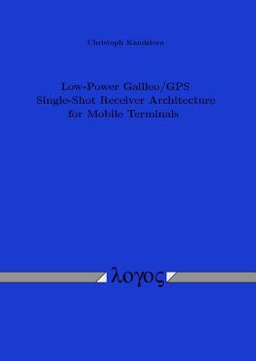 Low-Power Galileo/GPS Single-Shot Receiver Architecture for Mobile Terminals by Kandziora, Christoph