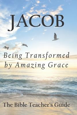 Jacob: Being Transformed by Amazing Grace by Brown, Gregory