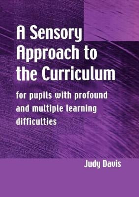 A Sensory Approach to the Curriculum: For Pupils with Profound and Multiple Learning Difficulties by Davis, Judy