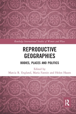 Reproductive Geographies: Bodies, Places and Politics by England, Marcia