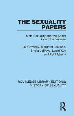 The Sexuality Papers: Male Sexuality and the Social Control of Women by Coveney, Lal