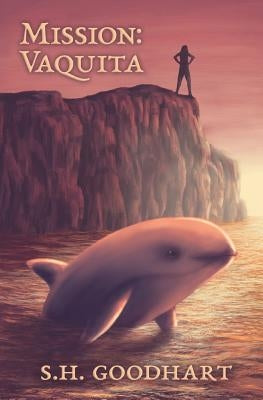 Mission: Vaquita by Goodhart, S. H.