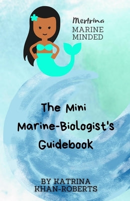 Mertrina Marine Minded - The Mini Marine-Biologist's Guidebook by Khan-Roberts, Katrina