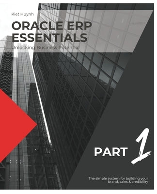 Oracle ERP Essentials: Unlocking Business Potential: Part 1: Unlocking Business Potential by Huynh, Kiet