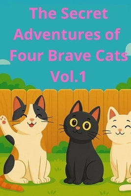 The Secret Adventures of Four Brave Cats Vol. 1: A Funny Chapter Book for Kids Ages 6-10 About Friendship, Mystery, and Courage by Waverly, Emma Kate