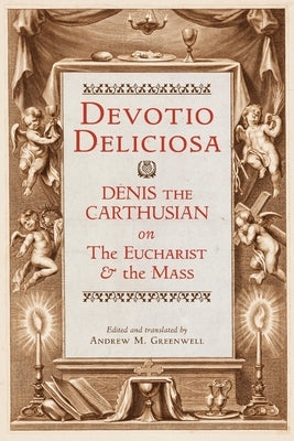 Devotio Deliciosa: Denis the Carthusian on the Mass and the Eucharist by Denis the Carthusian