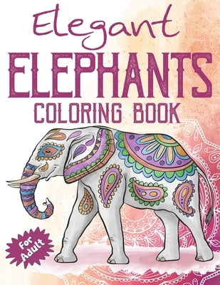 Elegant Elephants Coloring Book for Adults: Coloring Book with Floral Relaxing Mandala Patterns for Elephant Lovers by Publication, Arsha