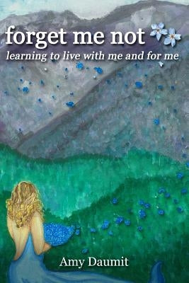 forget me not: learning to live with me and for me by O'Hara, Mary