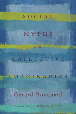 Social Myths and Collective Imaginaries by Bouchard, Gerard