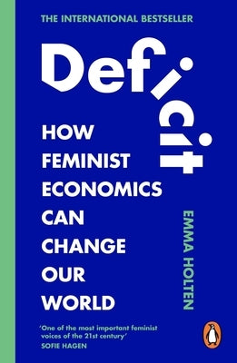 Deficit: How Feminist Economics Can Change Our World by Holten, Emma
