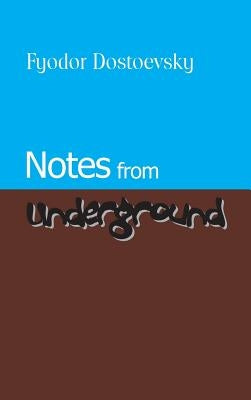 Notes from Underground by Dostoevsky, Fyodor Mikhailovich