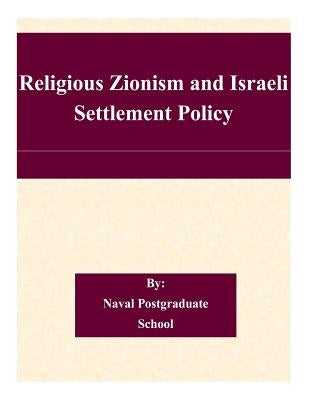 Religious Zionism and Israeli Settlement Policy by Naval Postgraduate School