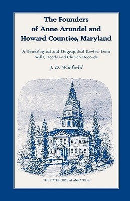 The Founders of Anne Arundel and Howard Counties, Maryland. A Genealogical and Biographical Review from Wills, Deeds and Church Records by Warfield, J. D.