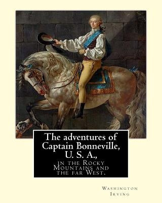 The adventures of Captain Bonneville, U. S. A., in the Rocky Mountains and the far West. By: Washington Irving: Washington Irving (April 3, 1783 - Nov by Irving, Washington