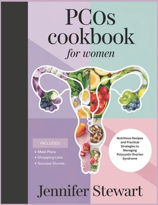 Pcos Cookbook for Women: Nutritious Recipes and Practical Strategies to Managing Polycystic Ovarian Syndrome by Stewart, Jennifer