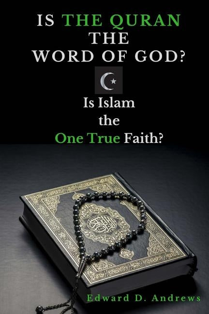 Is the Quran the Word of God?: Is Islam the One True Faith? by Andrews, Edward D.
