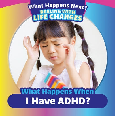 What Happens When I Have Adhd? by King, Emiliya