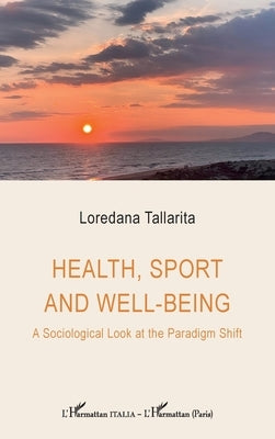 Health, sport and well-being: A Sociological Look at the Paradigm Shift by Tallarita, Loredana