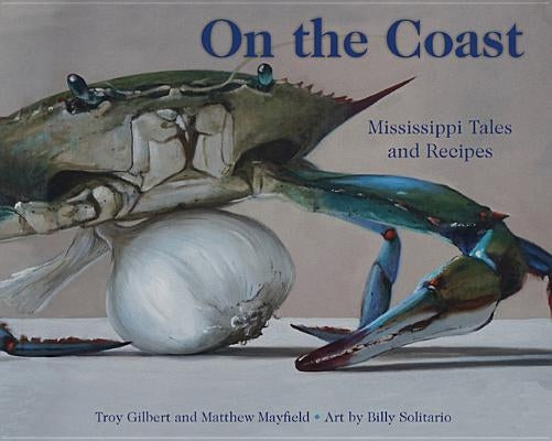 On the Coast: Mississippi Tales and Recipes by Gilbert, Troy