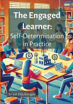 The Engaged Learner: Self-Determination Theory in Practice by Flickinger, Brad