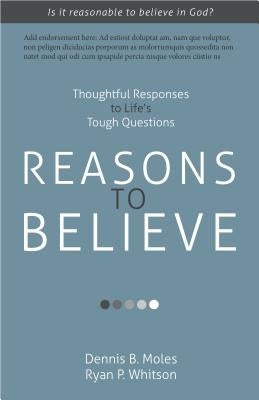 Reasons to Believe: Thoughtful Responses to Life's Tough Questions by Moles, Dennis B.
