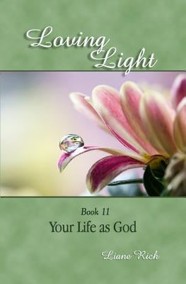 Loving Light Book 11, Your Life as God by Rich, Liane