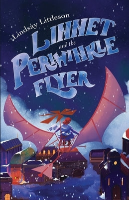 Linnet and the Periwinkle Flyer: A Middle Grade Steampunk Adventure About Invention And Belonging by Littleson, Lindsay