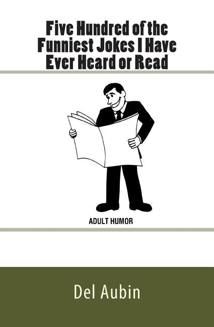 Five Hundred of the Funniest Jokes I Have Ever Heard or Read: Adult Humor by Knowles, Suzanne