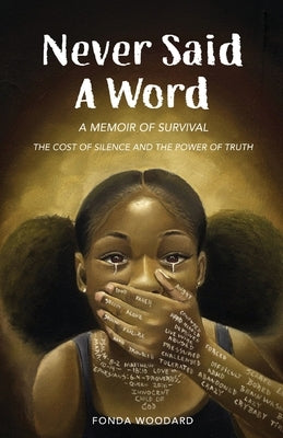 Never Said A Word: The Cost of Silence and The Power of Truth by Woodard, Fonda E.