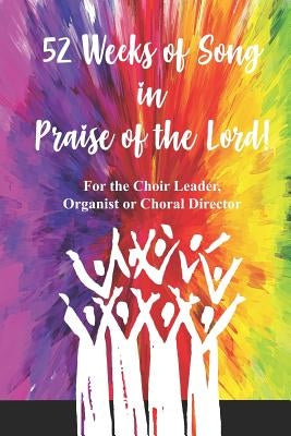 52 Weeks of Song in Praise of the Lord: for the Choir Leader, Organist or Choral Director by Essentials, Musical