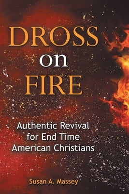 Dross on Fire: Authentic Revival for End Time American Christians by Massey, Susan A.