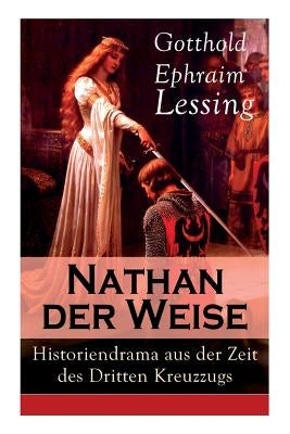 Nathan der Weise: Historiendrama aus der Zeit des Dritten Kreuzzugs: Bitte um religiöse Toleranz in Jerusalem by Lessing, Gotthold Ephraim