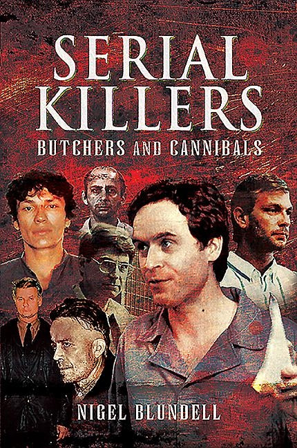 Serial Killers: Butchers and Cannibals by Blundell, Nigel