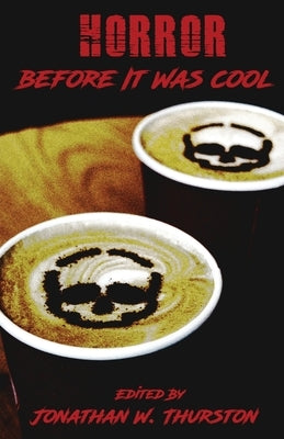 Horror Before It Was Cool by Thurston, Jonathan W.