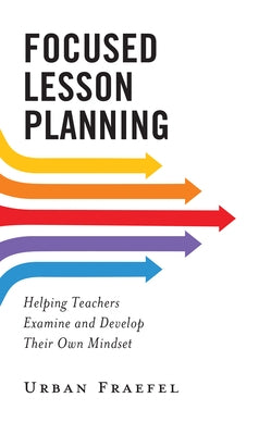 Focused Lesson Planning: Helping Teachers Examine and Develop Their Own Mindset by Fraefel, Urban
