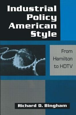 Industrial Policy American-style: From Hamilton to HDTV: From Hamilton to HDTV by Bingham, Richard D.