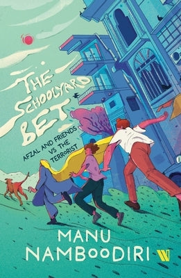 The Schoolyard Bet: Afzal and Friends vs the Terrorist by Namboodiri, Manu