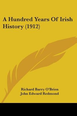 A Hundred Years Of Irish History (1912) by O'Brien, Richard Barry